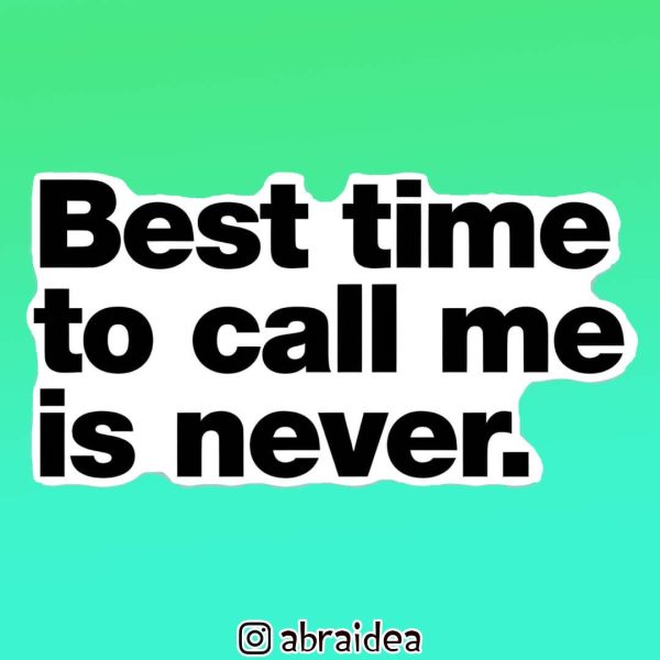 490012 - Best time to call me is never